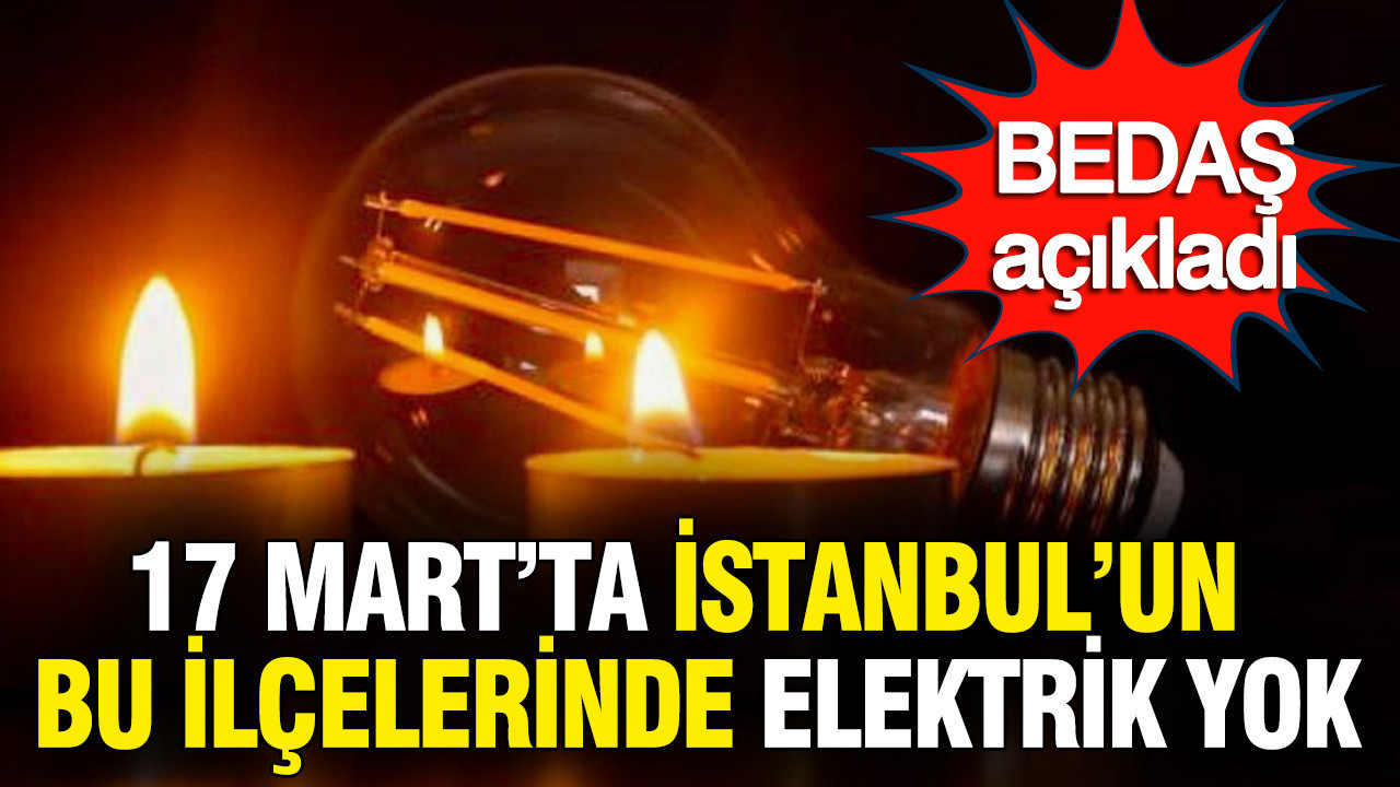17 Mart İstanbul’da kesinti günü: İlçeler ve saatler belli oldu: BEDAŞ duyurdu