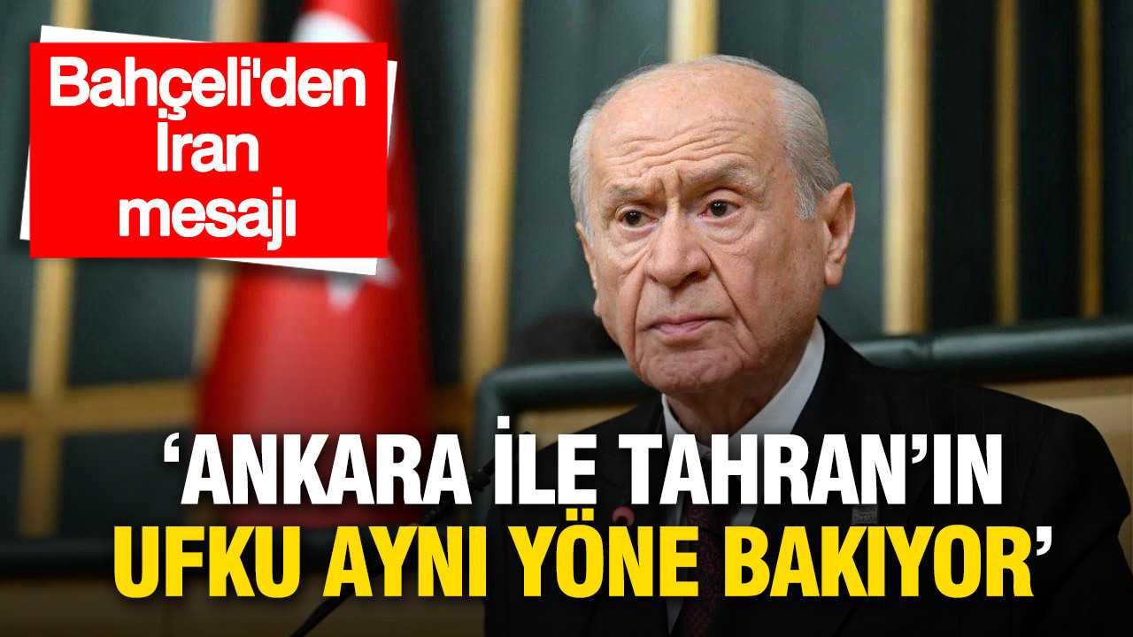 Bahçeli’den İran mesajı: Ankara ile Tahran’ın ufku aynı yöne bakıyor