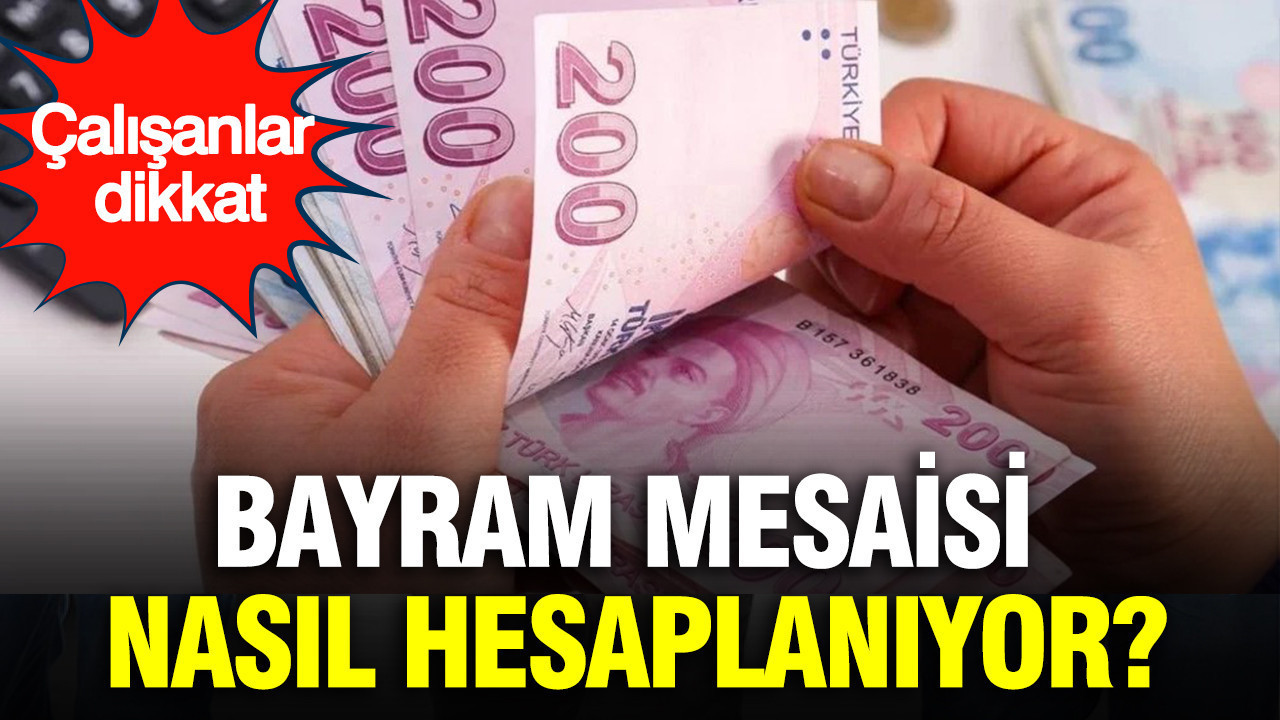 Bayram mesaisi nasıl hesaplanıyor? Çalışanlar dikkat