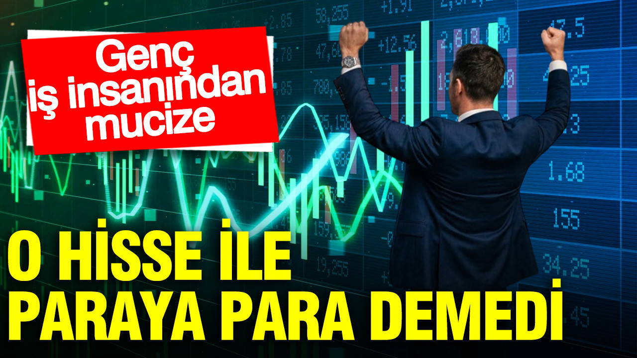 Bir hisse ile 1 yılda paraya para demedi: Genç iş insanından mucize