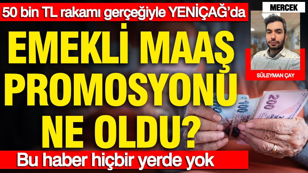 Emekli maaş promosyonu ne oldu? Bu haber hiçbir yerde yok... 50 bin TL rakamı gerçeğiyle Yeniçağ’da...