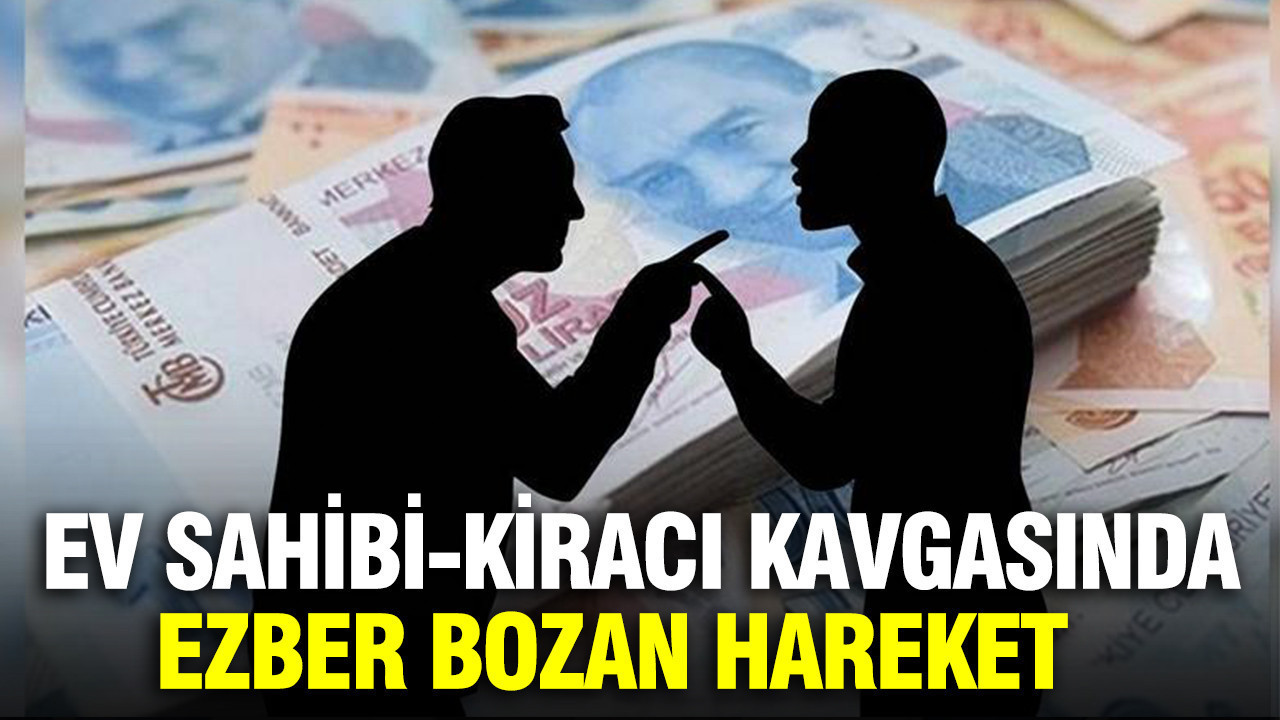 Ev sahibi - kiracı kavgasında ezber bozan hareket