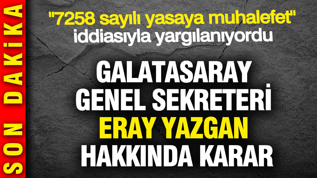 Galatasaray Genel Sekreteri Eray Yazgan hakkında karar verildi