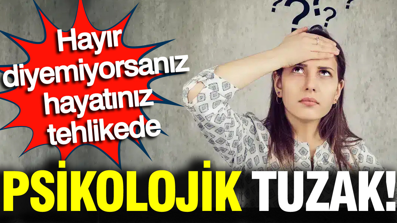 Hayır diyemiyorsanız hayatınız tehlikede: Psikolojik tuzak
