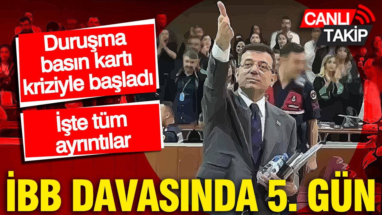 İBB davasında 5. gün: Günün ilk krizi 'basın kartı' oldu