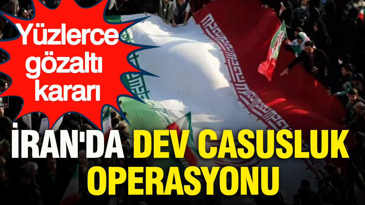 İran'da dev casusluk operasyonu: Yüzlerce gözaltı kararı