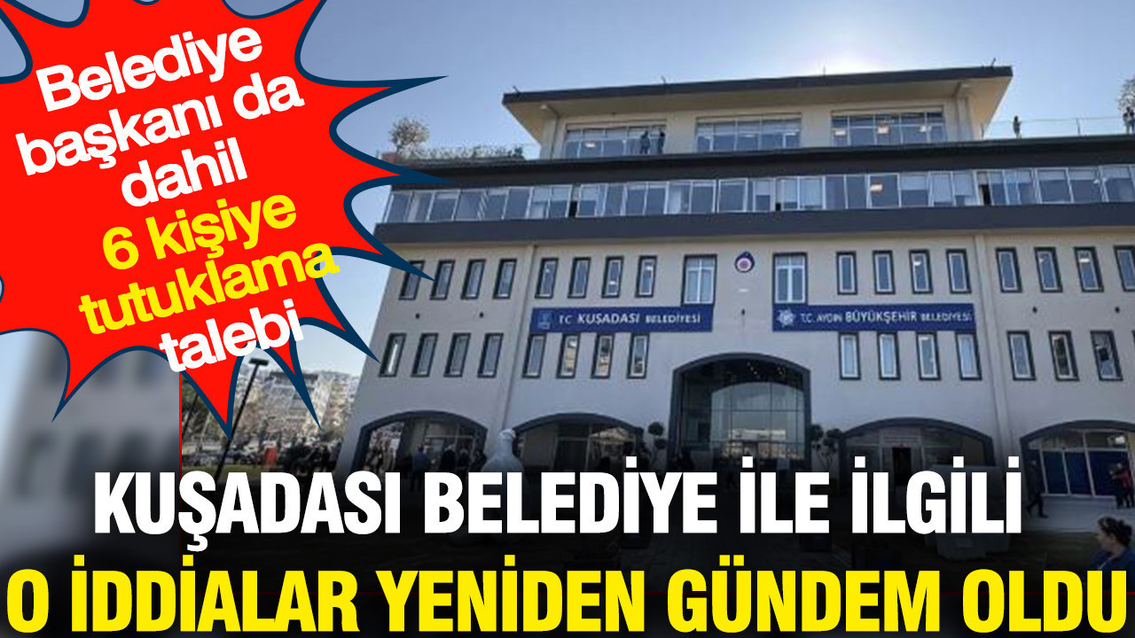 Kuşadası Belediye ile ilgili o iddialar yeniden gündem oldu: 6 kişi adliyeye sevk edilmişti