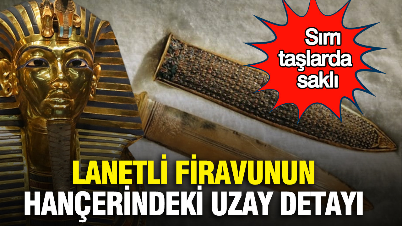 Lanetli Firavun Tutankhamun'un hançerindeki uzay detayı: Sırrı taşlarda saklı