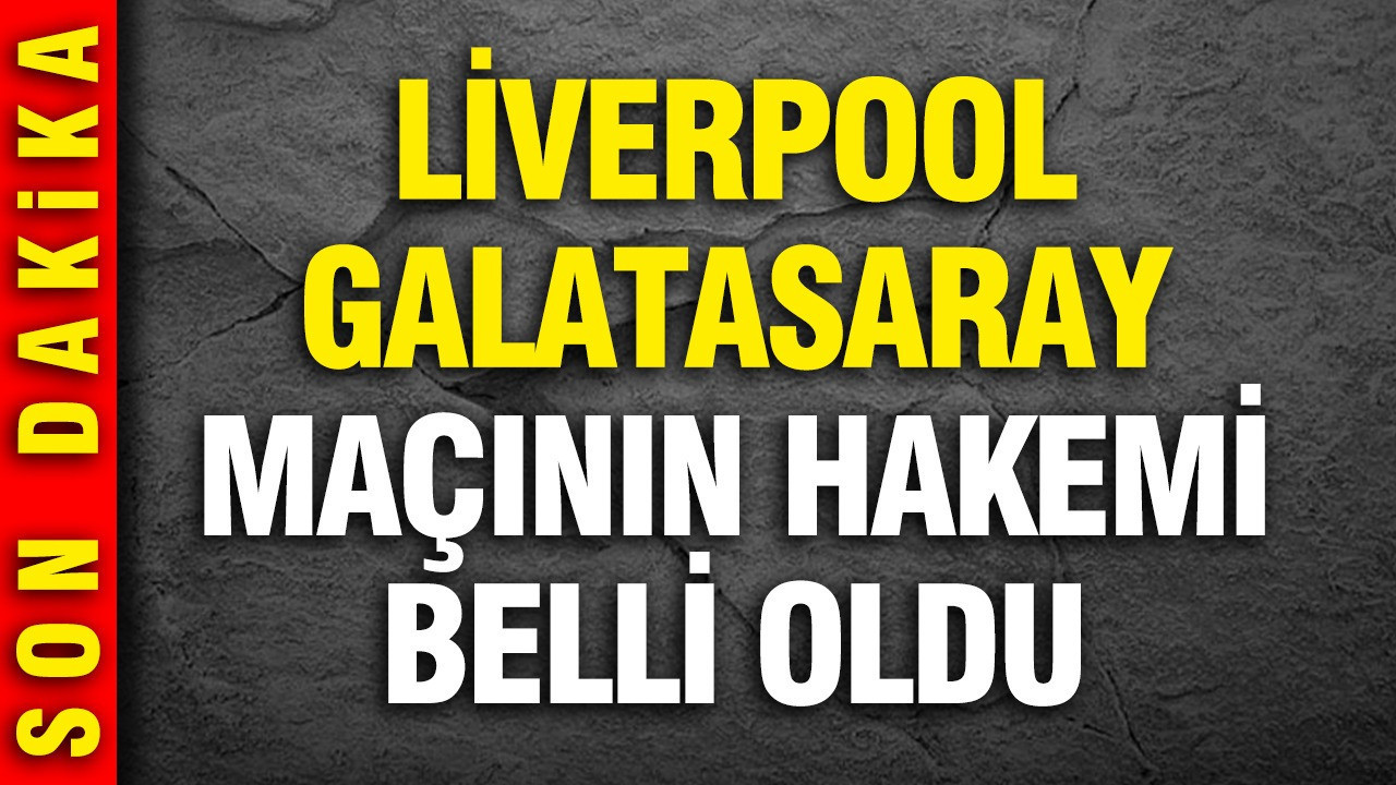 Liverpool-Galatasaray maçının hakemi açıklandı
