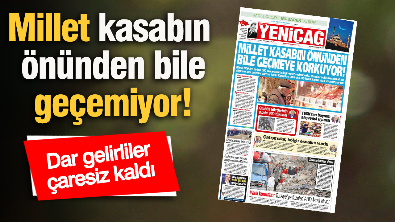 Yeniçağ Gazetesi: Millet kasabın önünden bile geçemiyor