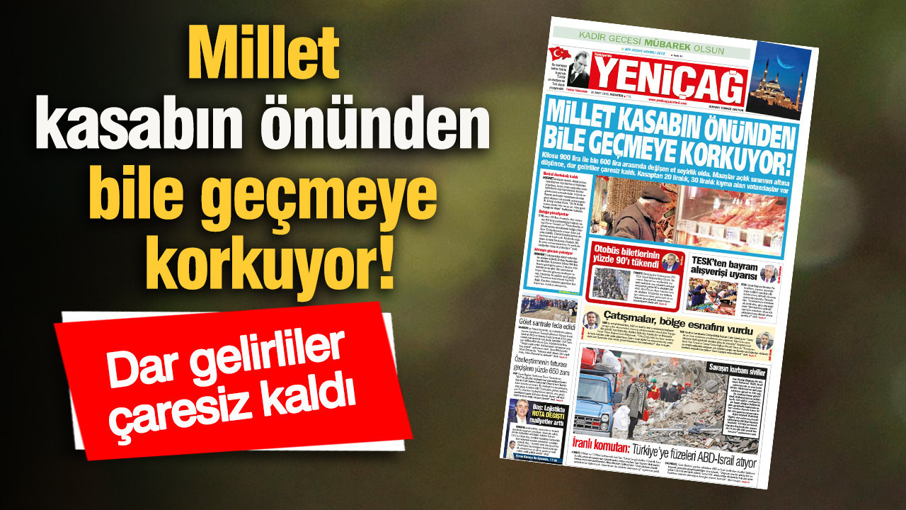 Yeniçağ Gazetesi: Millet kasabın önünden bile geçmeye korkuyor