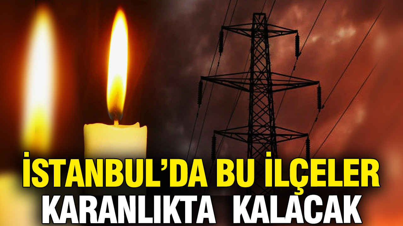 18 Mart İstanbul elektrik kesintisi alarmı: BEDAŞ açıkladı: Bu ilçeler karanlıkta kalacak