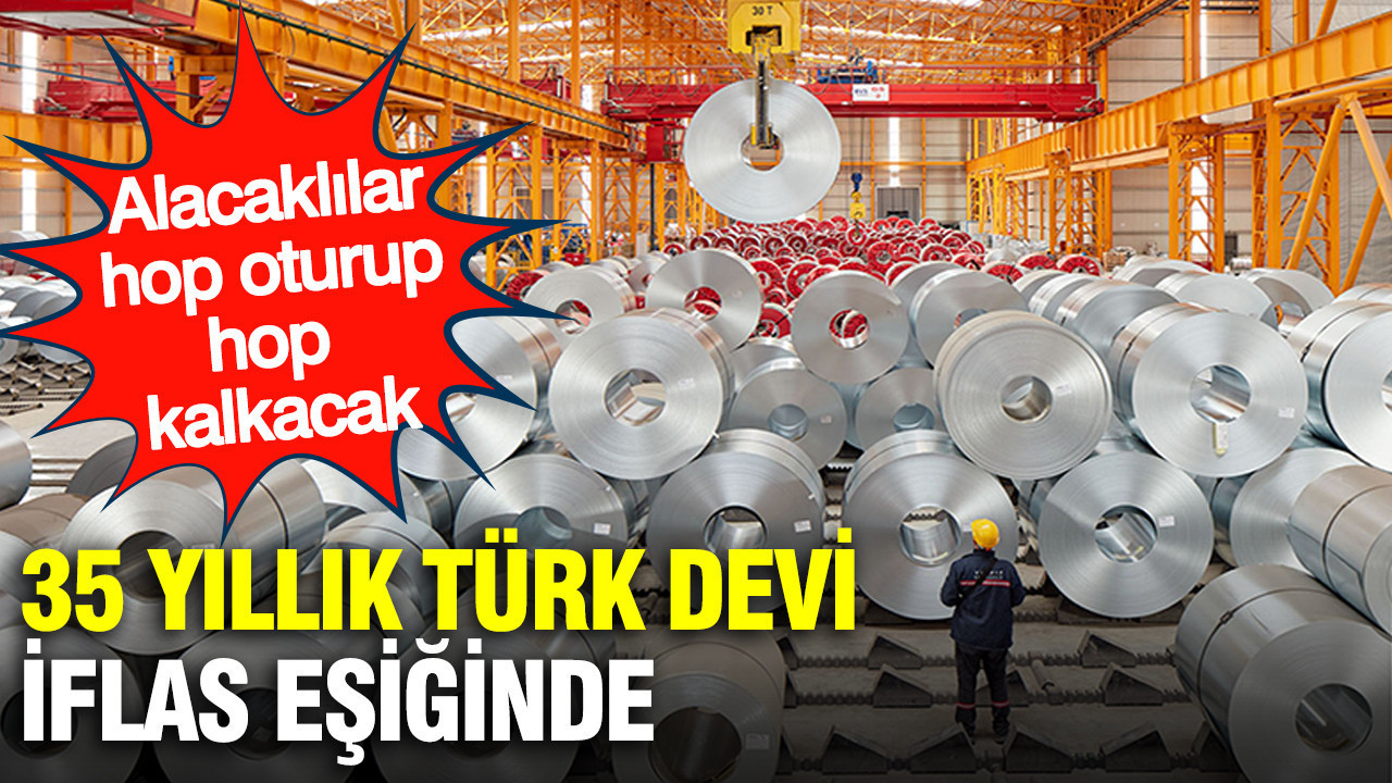 35 yıllık Türk devi iflas eşiğinde: Kader günü için tarih verildi