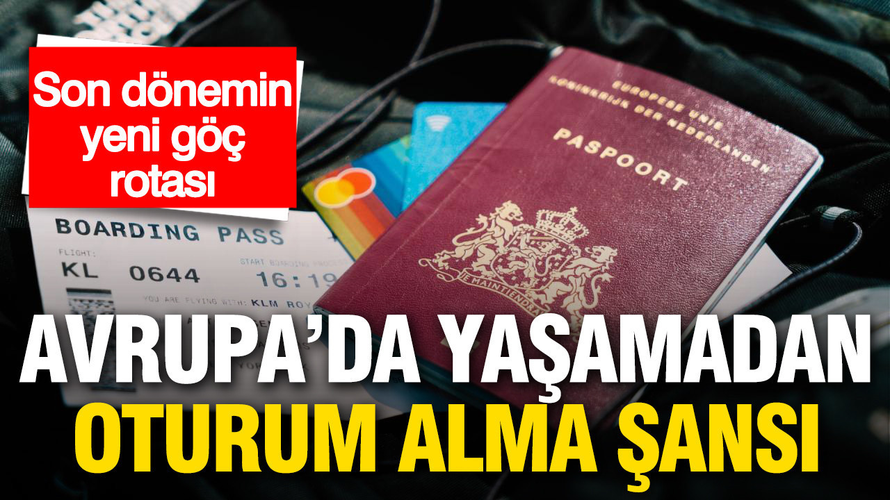 Avrupa’da yaşamadan oturum alma fırsatı: Son dönemin yeni rotası