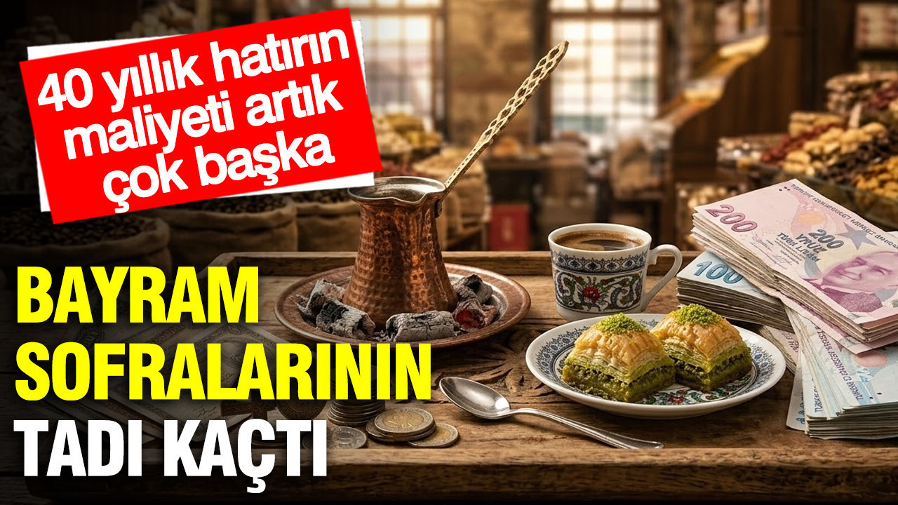 Bayram sofralarının tadı kaçtı: 40 yıllık hatırın maliyeti artık çok başka