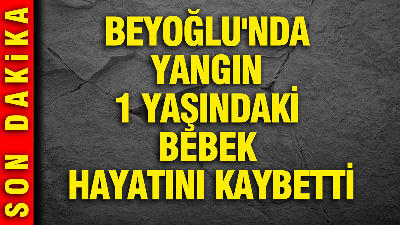 Beyoğlu’nda yangın: 1 yaşındaki bebek hayatını kaybetti