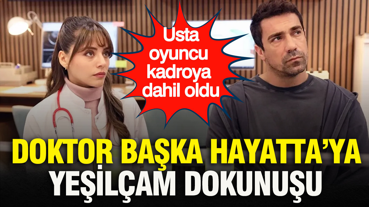 Doktor Başka Hayatta’ya Yeşilçam dokunuşu: Usta oyuncu kadroya dahil oldu