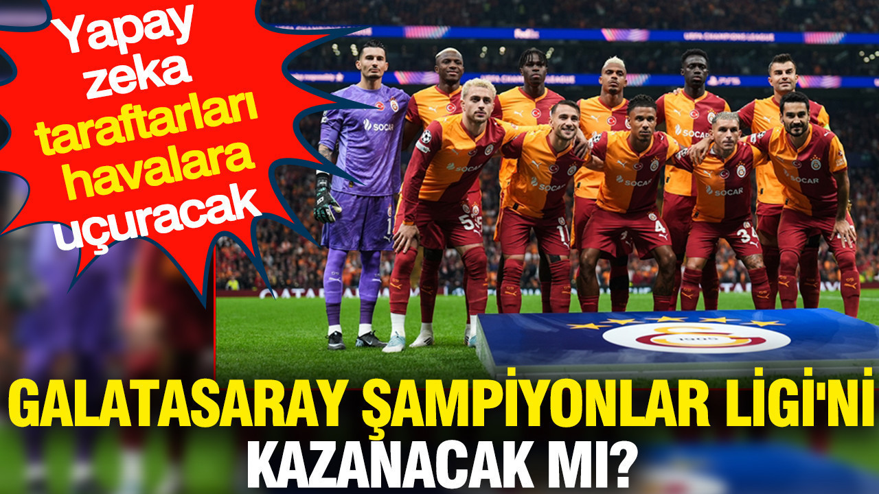 Galatasaray Şampiyonlar Ligi'ni kazanır mı? Yapay zeka taraftarları havalara uçuracak