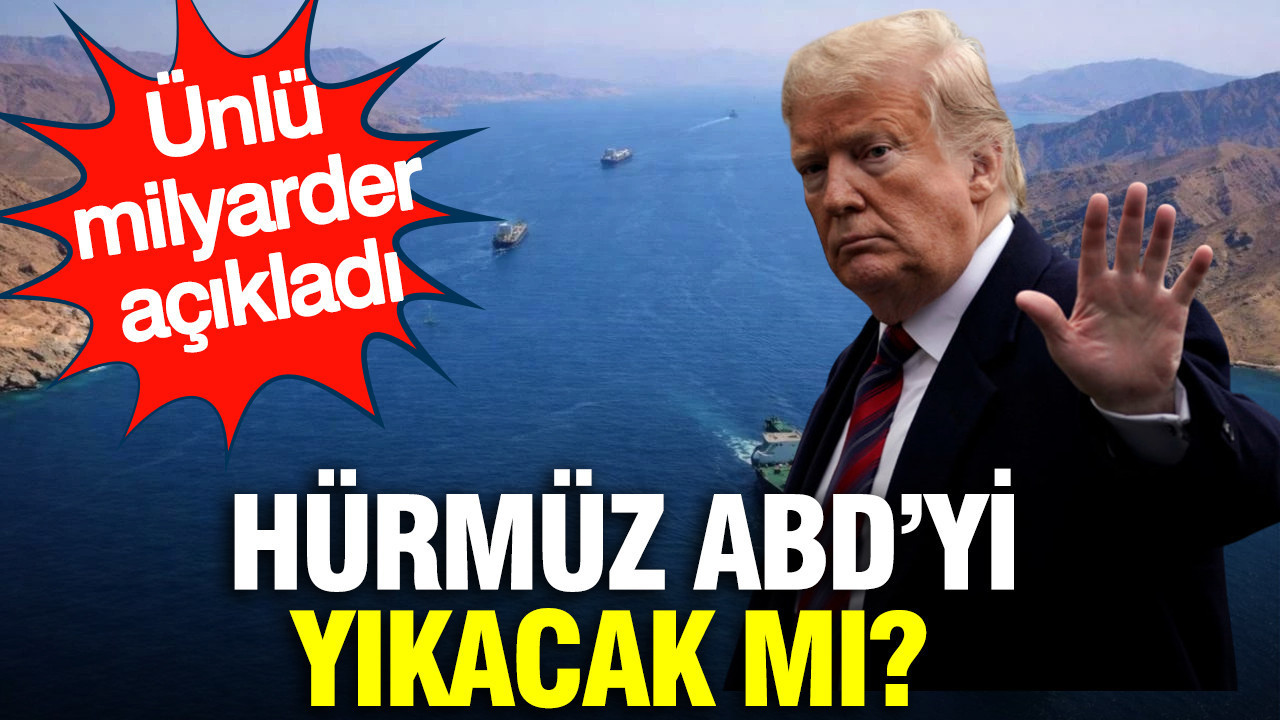 Hürmüz ABD’yi yıkacak mı? Ünlü milyarder açıkladı