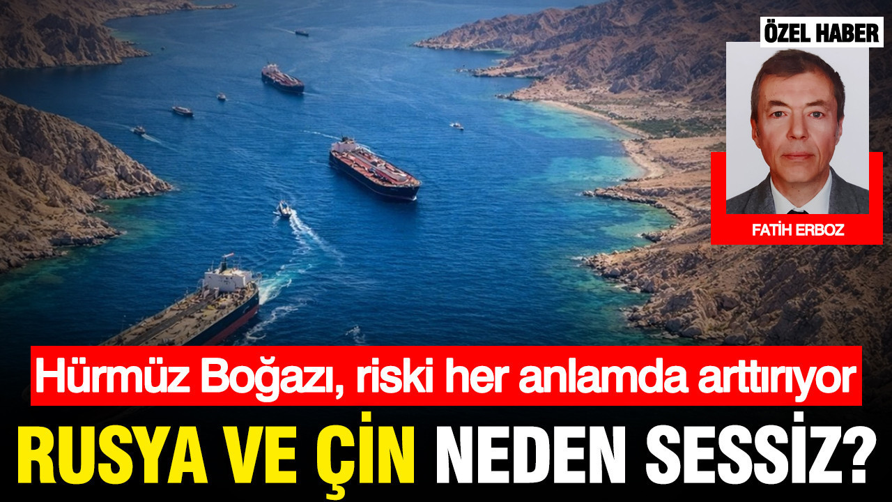 Hürmüz Boğazı, riski her anlamda arttırıyor: Rusya ve Çin neden sessiz?