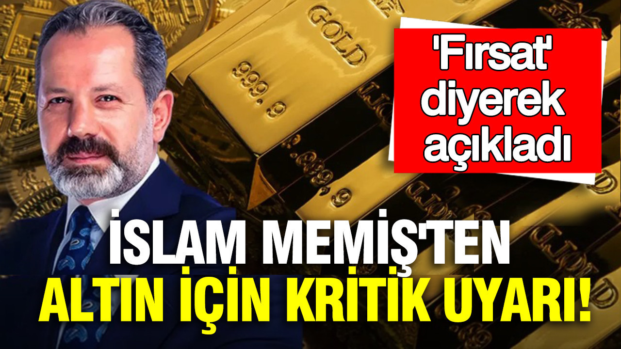 İslam Memiş'ten altın için kritik uyarı: 'Fırsat' diyerek açıkladı