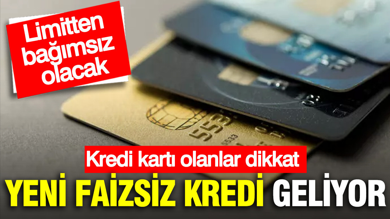 Kredi kartı olanlar dikkat: Yeni faizsiz kredi geliyor… Limitten bağımsız olacak
