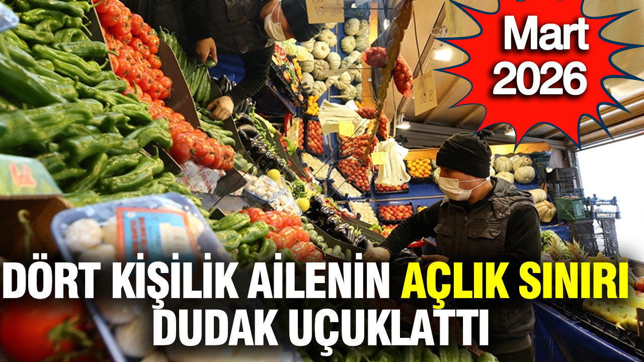 Mart 2026'da dört kişilik ailenin açlık sınırı 32 bin lirayı geçti