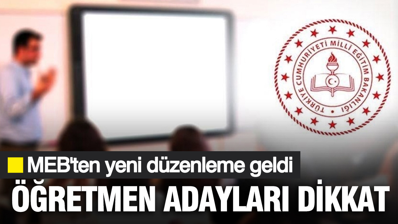 Öğretmen adayları dikkat: MEB'ten yeni düzenleme geldi