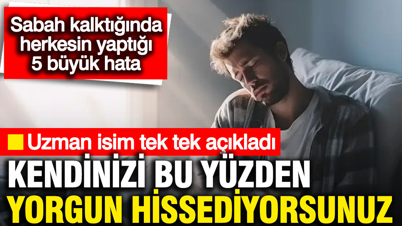 Sabah kalktığında herkesin yaptığı 5 büyük hata: Kendinizi bu yüzden yorgun hissediyorsunuz