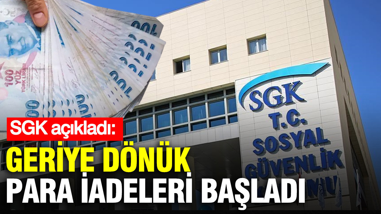 SGK açıkladı: Geriye dönük para iadeleri başladı... İşte tüm detaylar