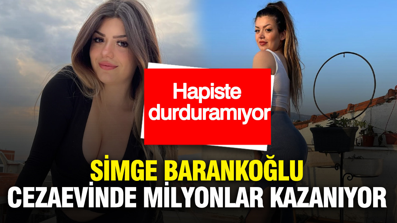 Simge Barankoğlu cezaevinde milyonlar kazanıyor: Hapiste durduramıyor