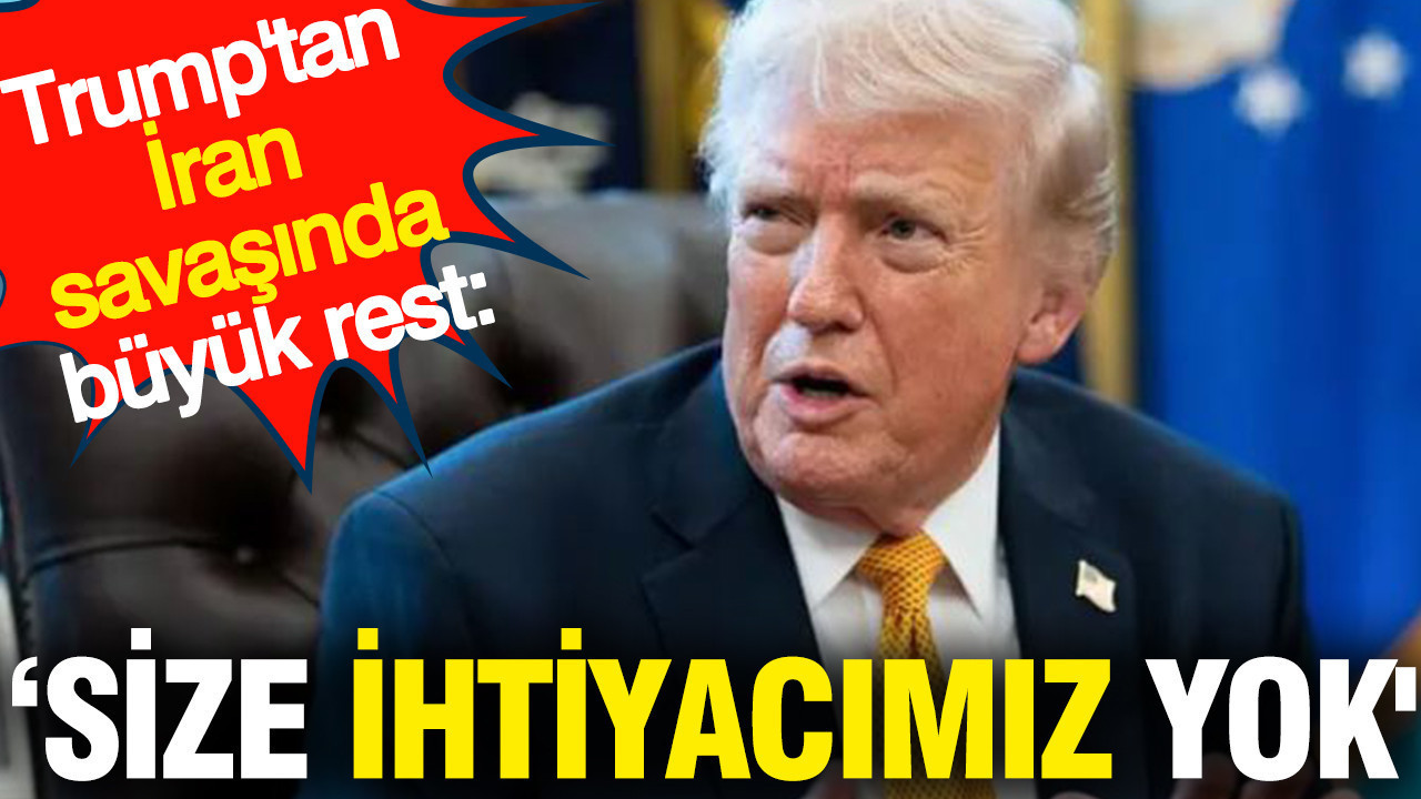 Trump'tan İran savaşında büyük rest: 'Size ihtiyacımız yok'