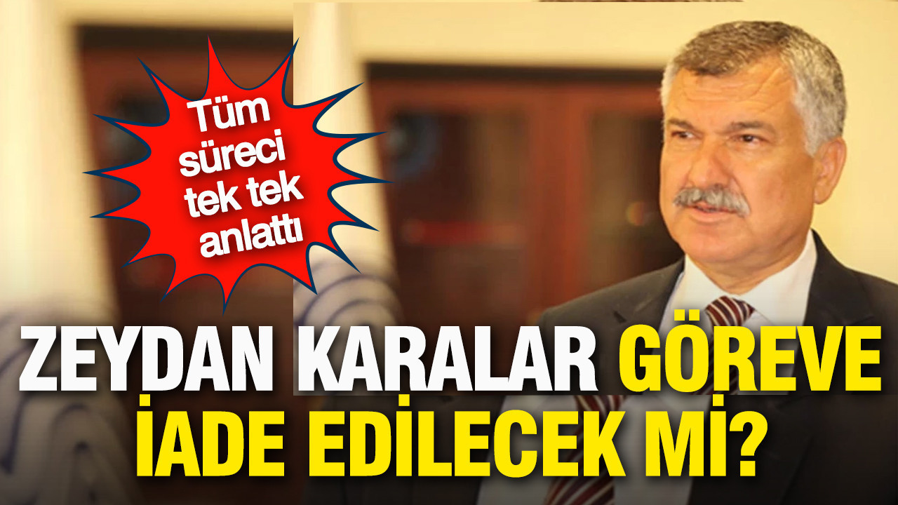 Zeydan Karalar göreve iade edilecek mi? Tüm süreci anlattı