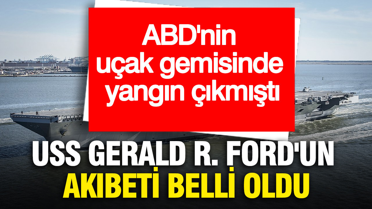 ABD'nin uçak gemisinde yangın çıkmıştı... USS Gerald R. Ford'un akıbeti belli oldu