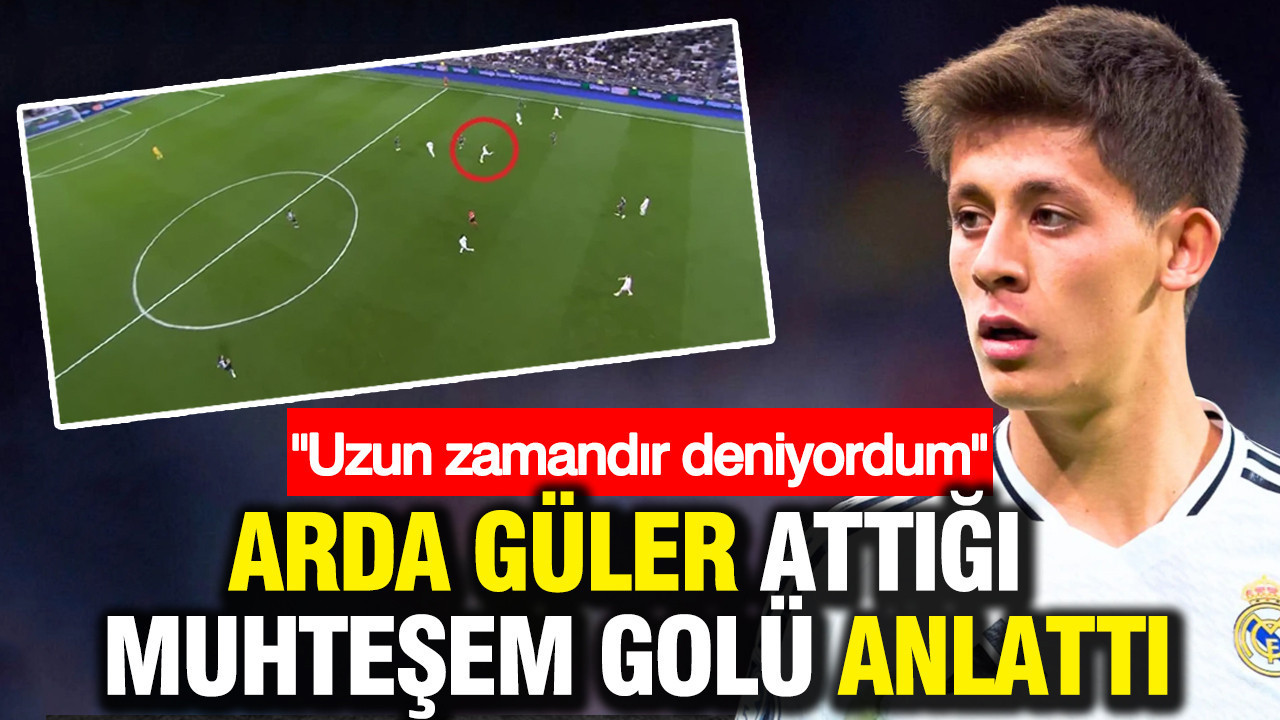 Arda Güler attığı muhteşem golü anlattı