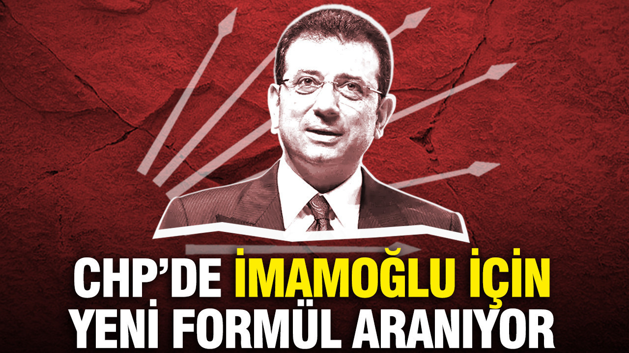 CHP'de İmamoğlu için yeni formül aranıyor
