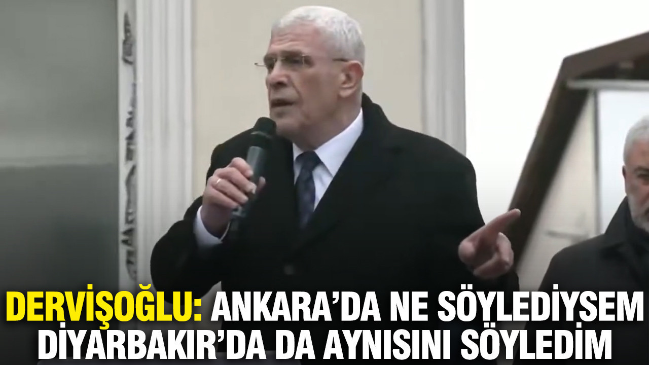 Dervişoğlu: Ankara'da ne söylediysem Diyarbakır'da da aynısını söyledim