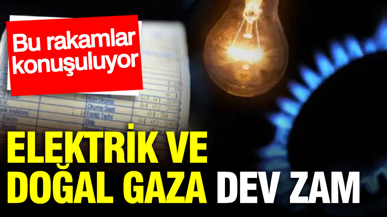 Elektrik ve doğal gaza dev zam geliyor: Rakamlar ortaya çıktı