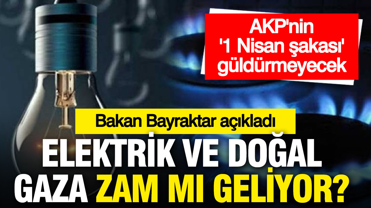 Elektrik ve doğal gaza zam kapıda; Bakan tarih verdi