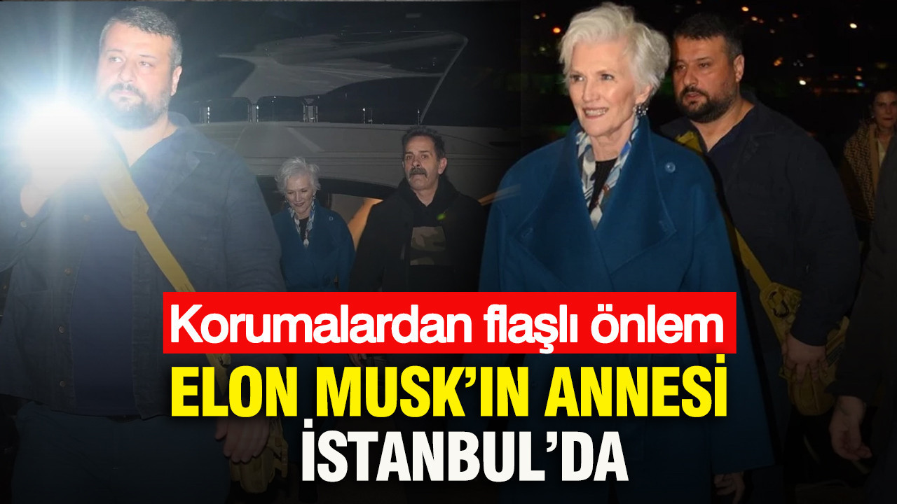 Elon Musk’ın annesi İstanbul’da: Korumalar flaşların önüne fener tuttular