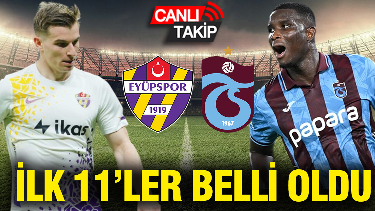 Eyüpspor-Trabzonspor maçının ilk 11’leri belli oldu