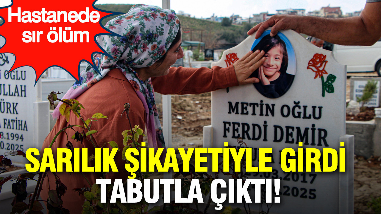 Ferdi sarılık şikayetiyle girdi tabutla çıktı: Adana'da hastanede sır ölüm