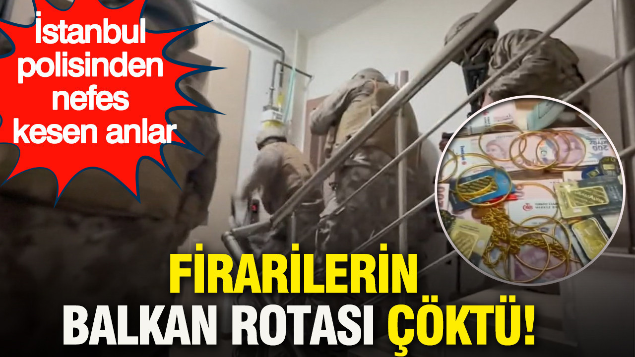 Firarilerin Balkan rotası çöktü: İstanbul polisinden nefes kesen anlar