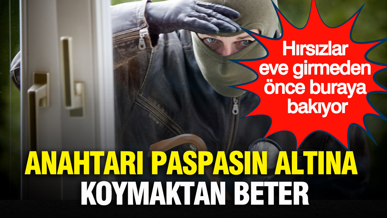 Hırsızlar evinize girmeden önce buraya bakıyor: Anahtarı paspasın altına koymaktan beter