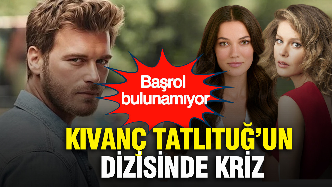 Kıvanç Tatlıtuğ’un dizisinde kriz: Başrol bulunamıyor