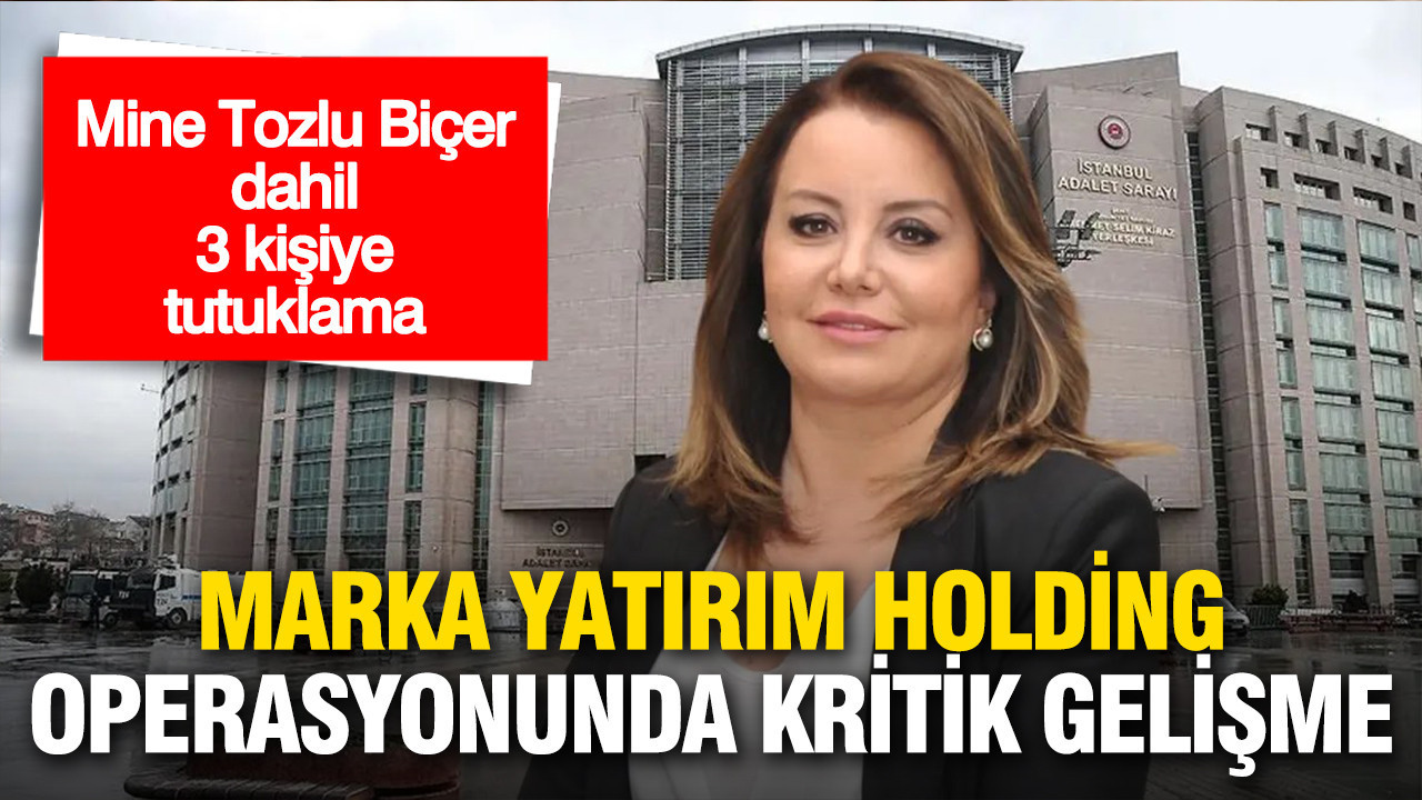 Marka Yatırım Holding operasyonunda kritik gelişme: Mine Tozlu Biçer dahil 3 tutuklama
