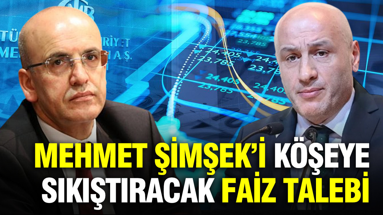 Mehmet Şimşek'i köşeye sıkıştıracak faiz talebi