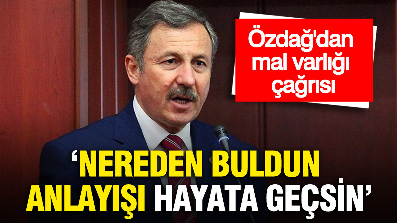 Özdağ'dan mal varlığı çağrısı: Nereden buldun anlayışı hayata geçsin