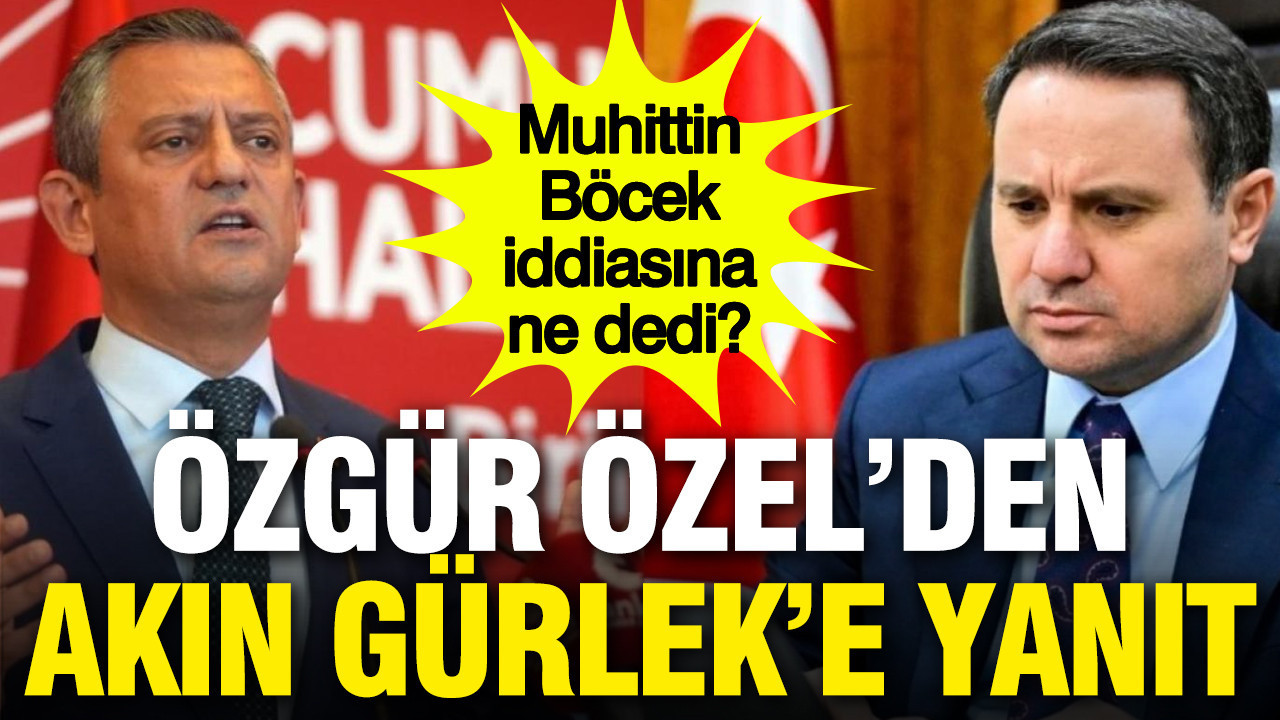 Özgür Özel'den Akın Gürlek'in Muhittin Böcek iddialarına yanıt
