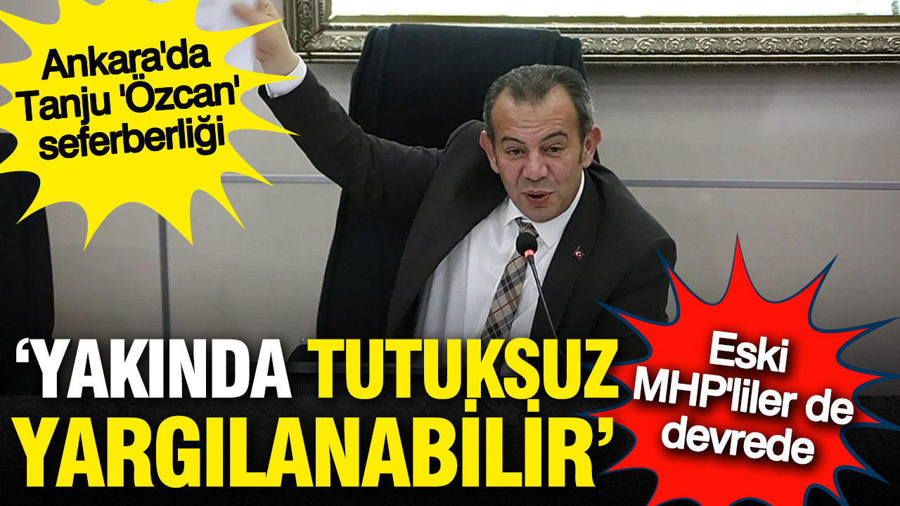 Tanju Özcan tutuksuz yargılanabilir: Eski MHP'liler de devreye girdi, Ankara'da seferberlik